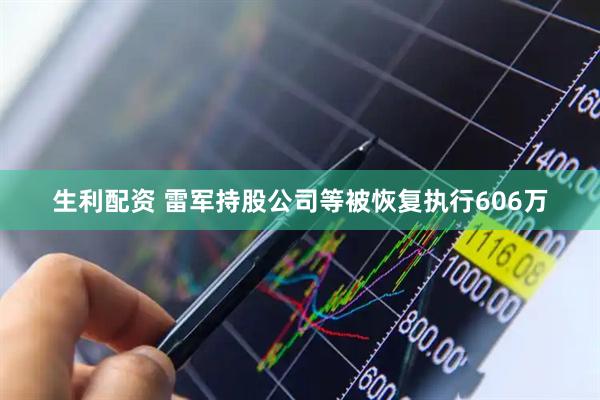 生利配资 雷军持股公司等被恢复执行606万