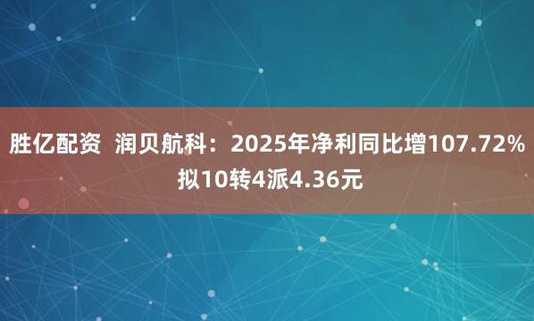 胜亿配资  润贝航科：2025年净利同比增107.72% 拟10转4派4.36元