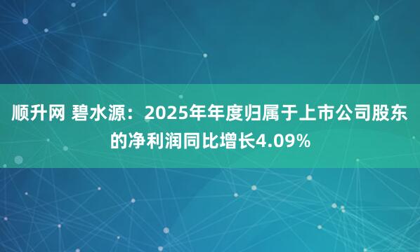 顺升网 碧水源：2025年年度归属于上市公司股东的净利润同比增长4.09%